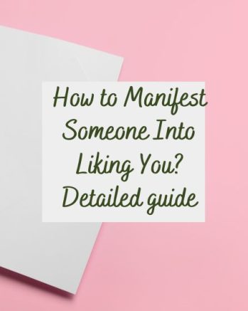 How to Manifest Someone Into Liking You? Detailed guide